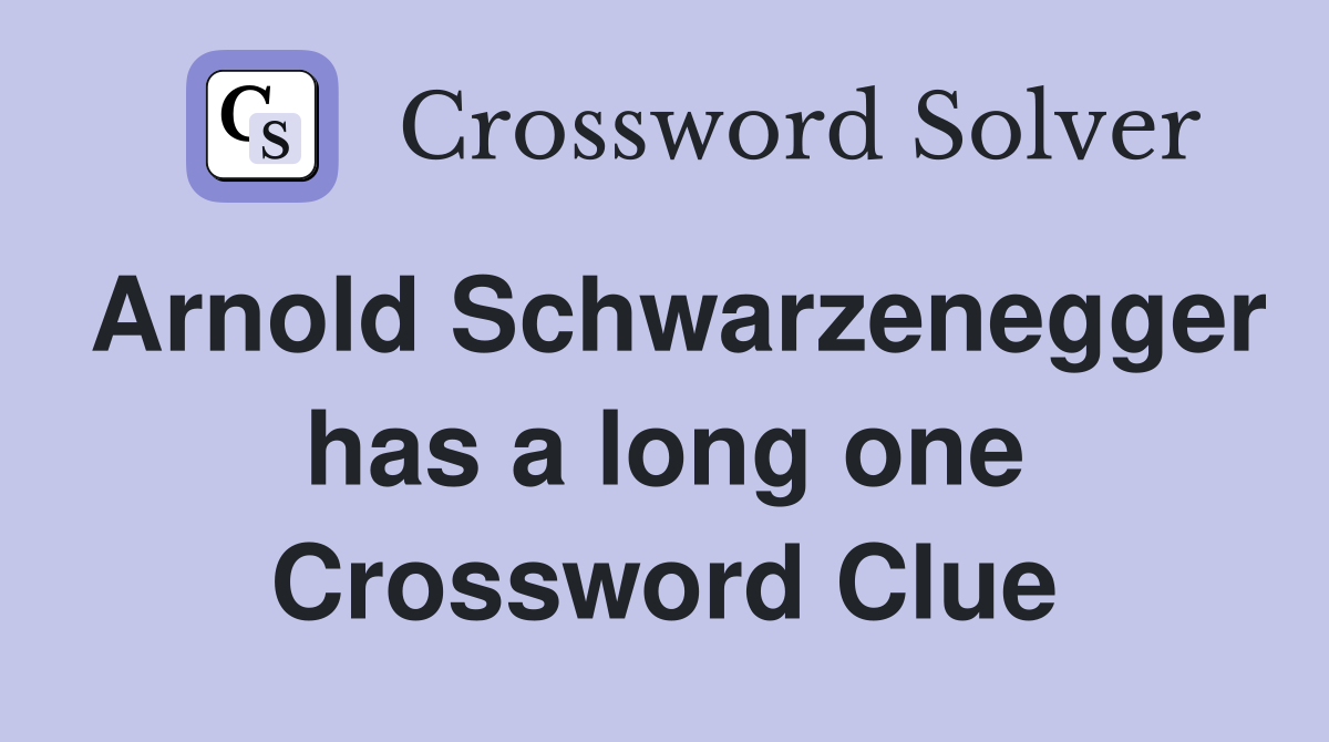 Arnold Schwarzenegger has a long one Crossword Clue