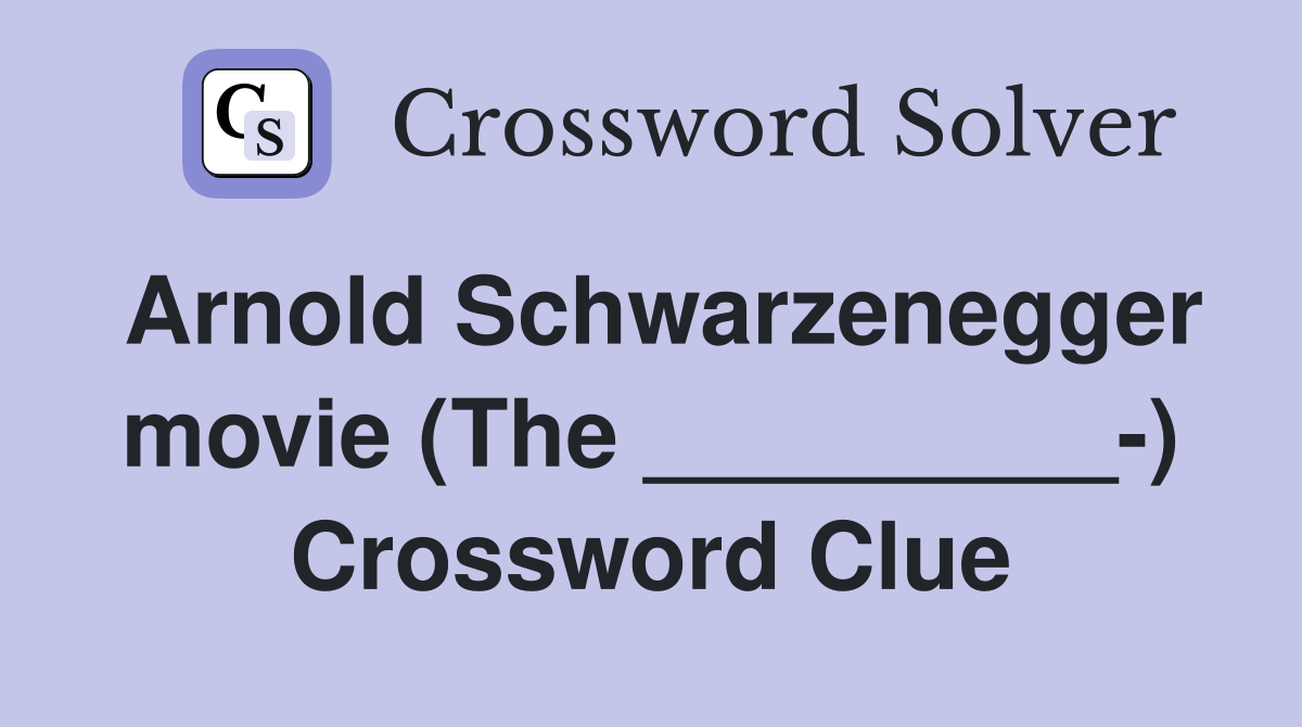Arnold Schwarzenegger movie (The _________-) Crossword Clue