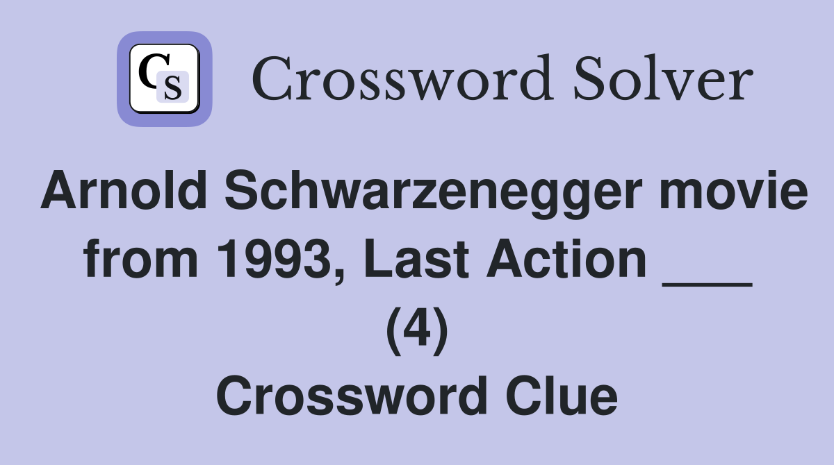 Arnold Schwarzenegger movie from 1993, Last Action ___ (4) Crossword Clue