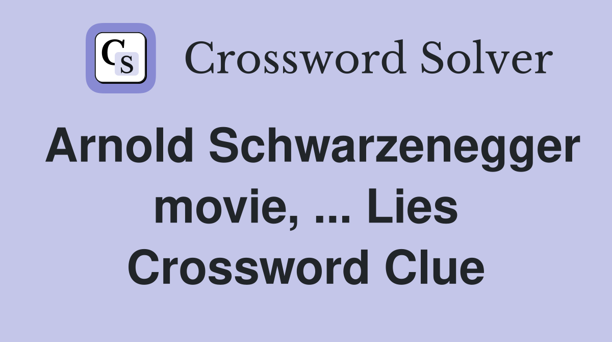 Arnold Schwarzenegger movie, ... Lies Crossword Clue