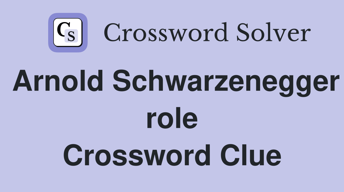 Arnold Schwarzenegger role Crossword Clue