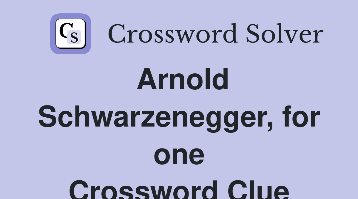 Arnold Schwarzenegger, for one Crossword Clue
