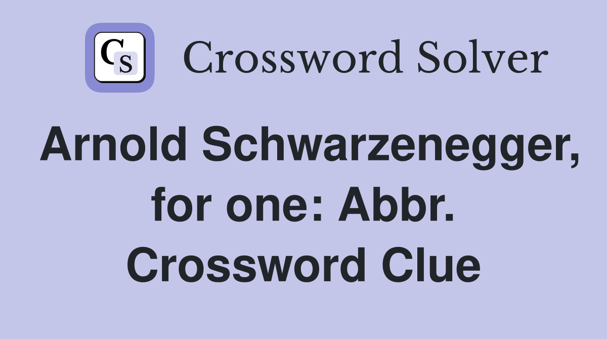 Arnold Schwarzenegger, for one: Abbr. Crossword Clue