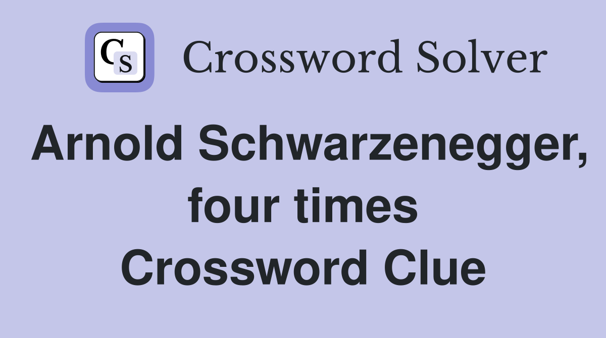 Arnold Schwarzenegger, four times Crossword Clue