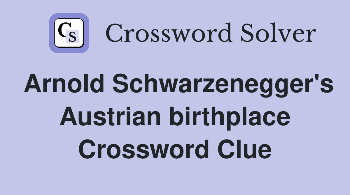 Arnold Schwarzenegger's Austrian birthplace Crossword Clue