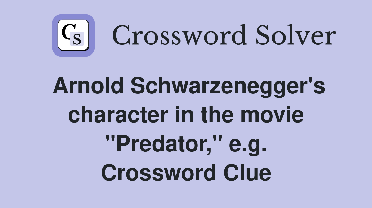 Arnold Schwarzenegger's character in the movie "Predator," e.g. Crossword Clue