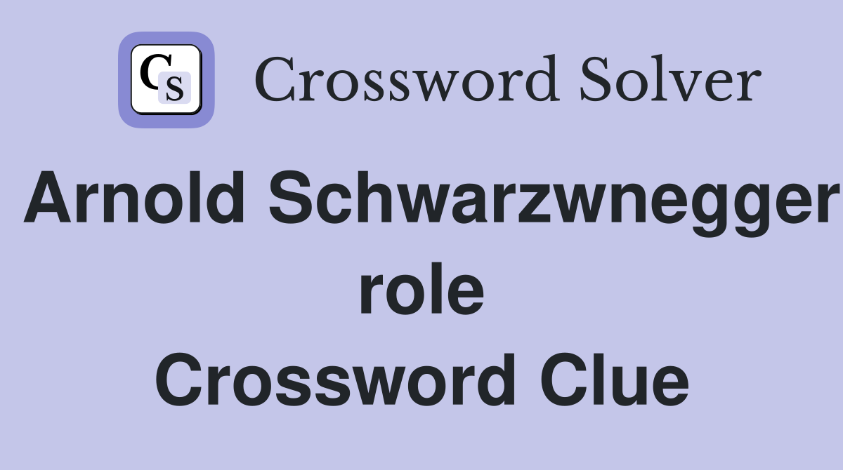 Arnold Schwarzwnegger role Crossword Clue