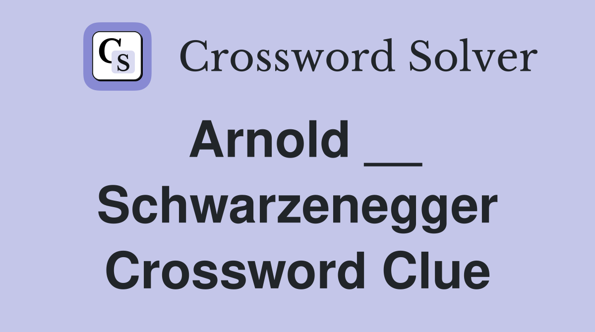 Arnold __ Schwarzenegger Crossword Clue