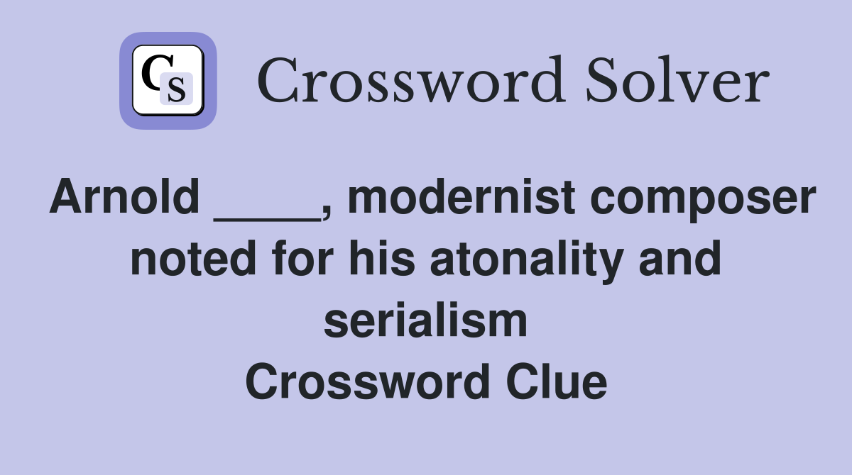 Arnold ____, modernist composer noted for his atonality and serialism Crossword Clue