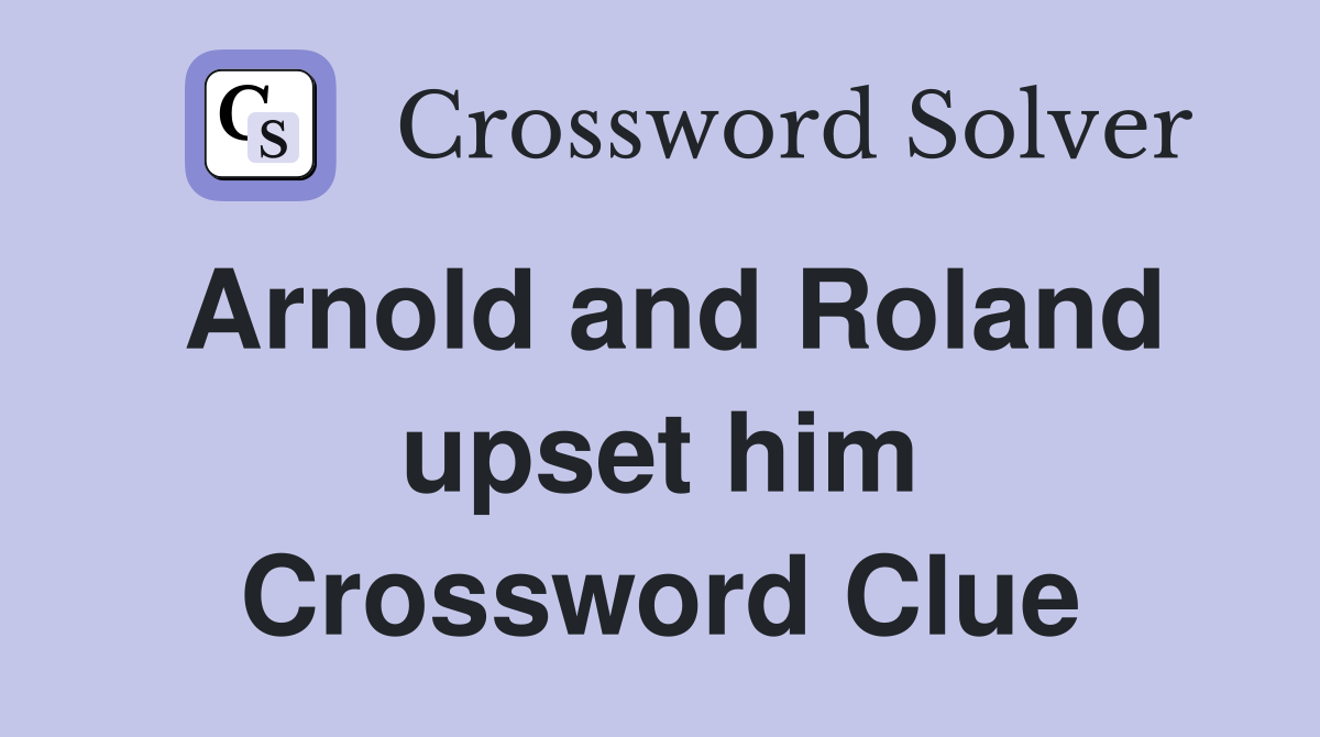 Arnold and Roland upset him Crossword Clue