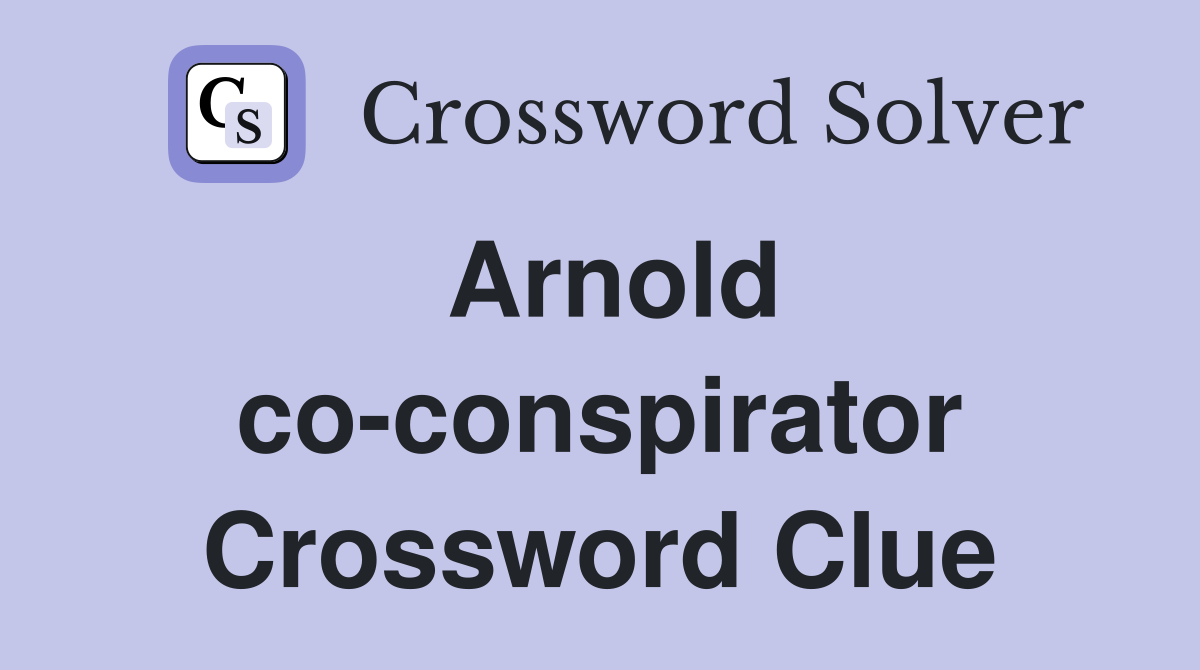 Arnold co-conspirator Crossword Clue