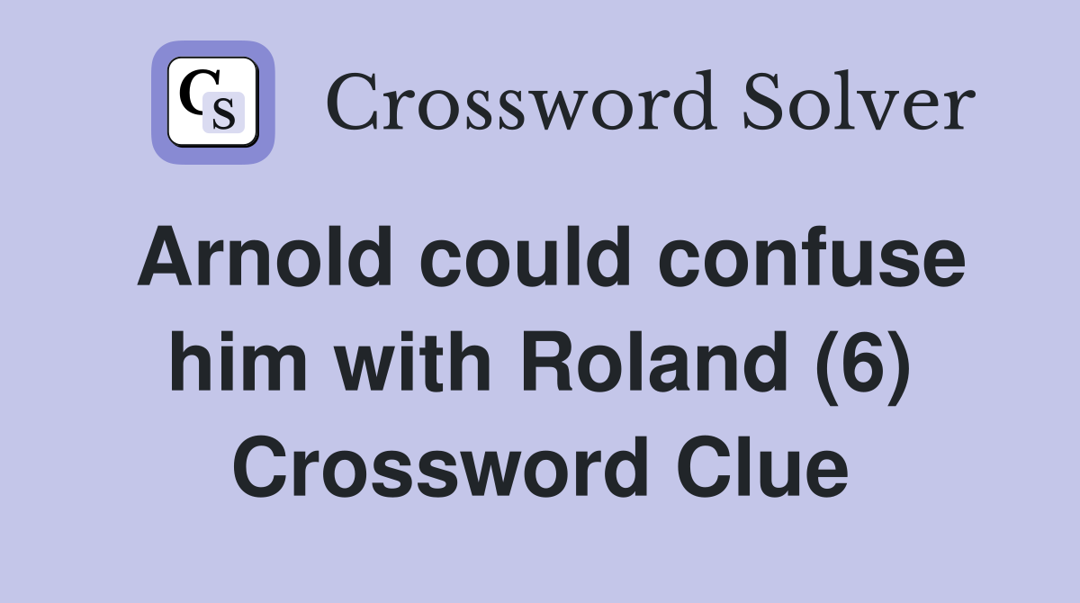 Arnold could confuse him with Roland (6) Crossword Clue