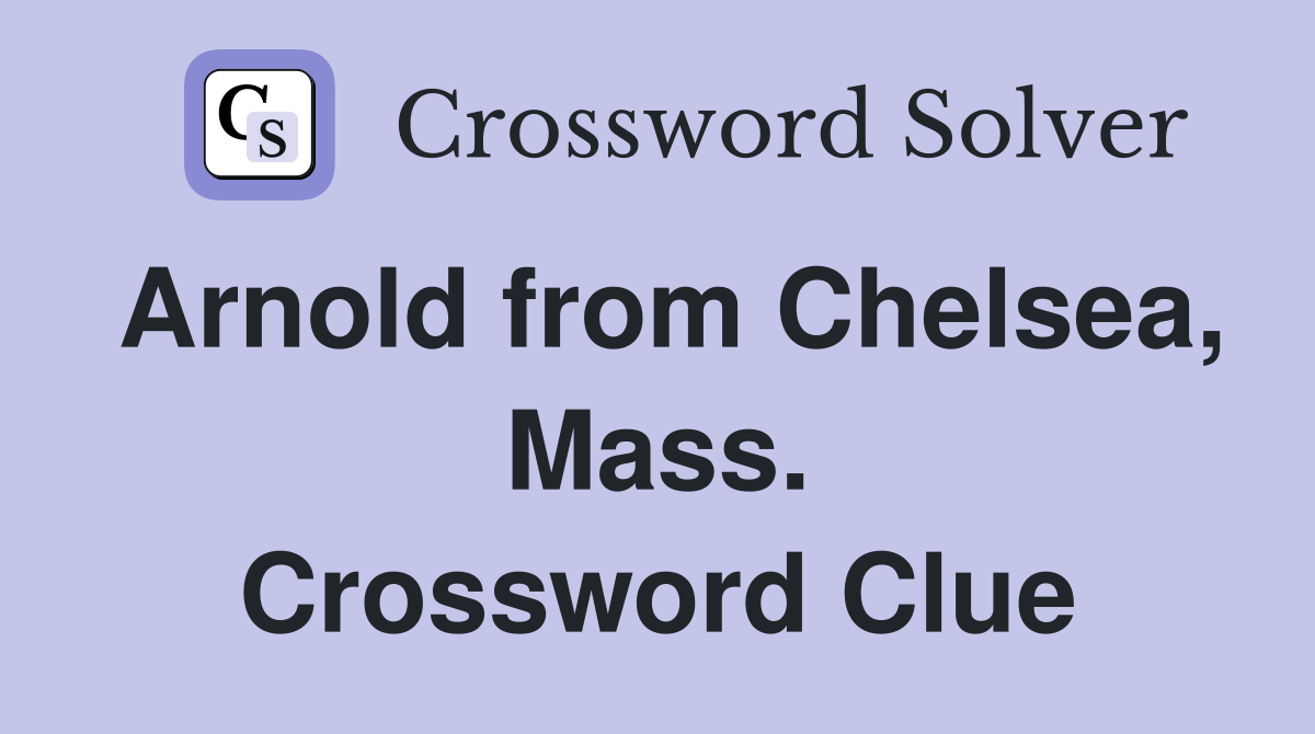 Arnold from Chelsea, Mass. Crossword Clue