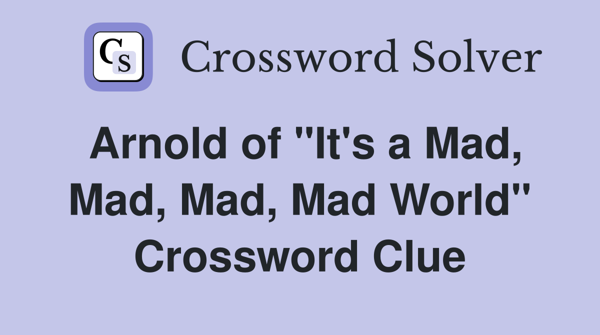 Arnold of "It's a Mad, Mad, Mad, Mad World" Crossword Clue