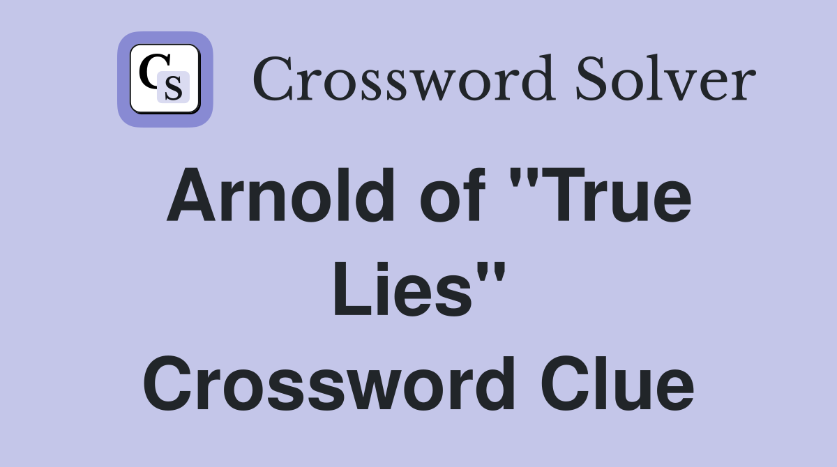 Arnold of "True Lies" Crossword Clue