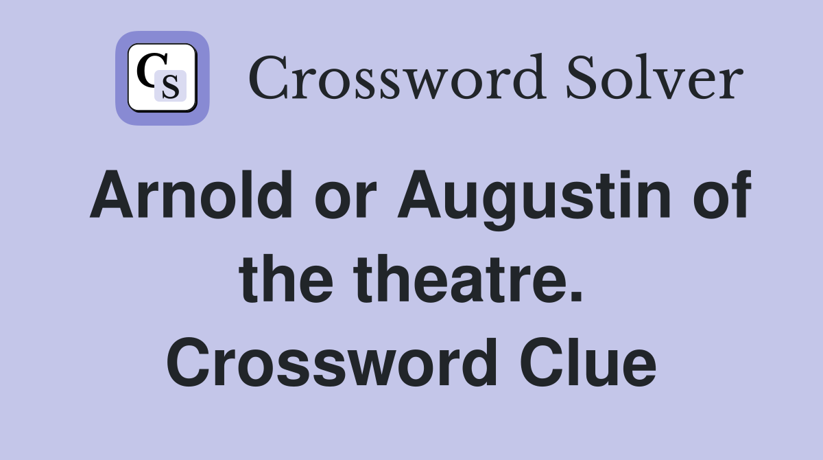 Arnold or Augustin of the theatre. Crossword Clue