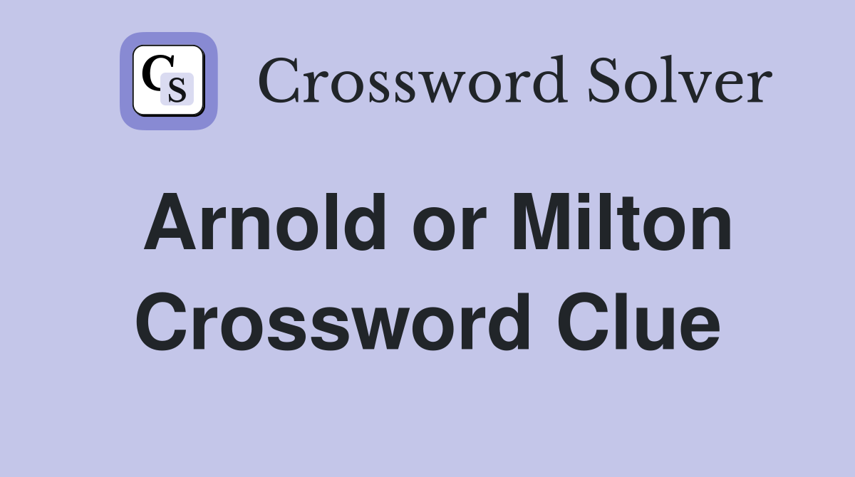 Arnold or Milton Crossword Clue