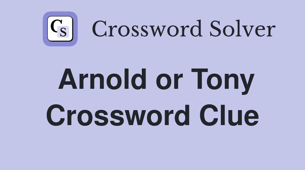 Arnold or Tony Crossword Clue