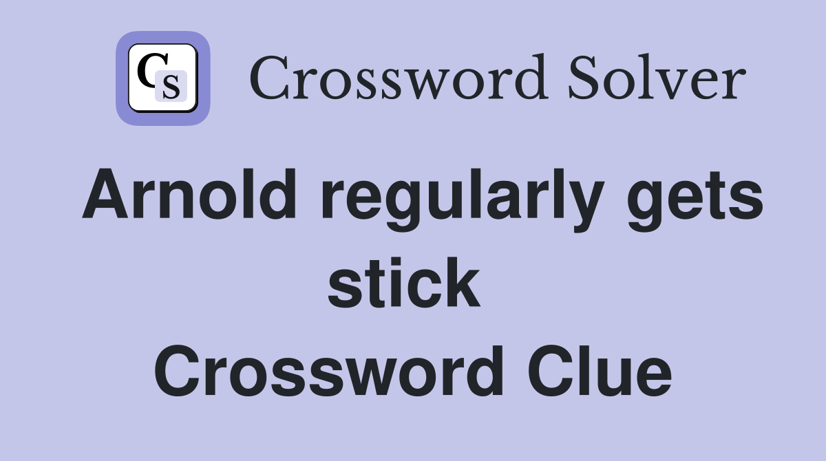 Arnold regularly gets stick  Crossword Clue
