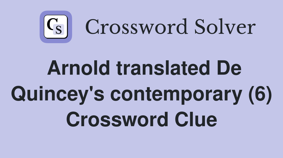 Arnold translated De Quincey's contemporary (6) Crossword Clue