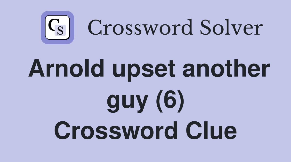 Arnold upset another guy (6) Crossword Clue