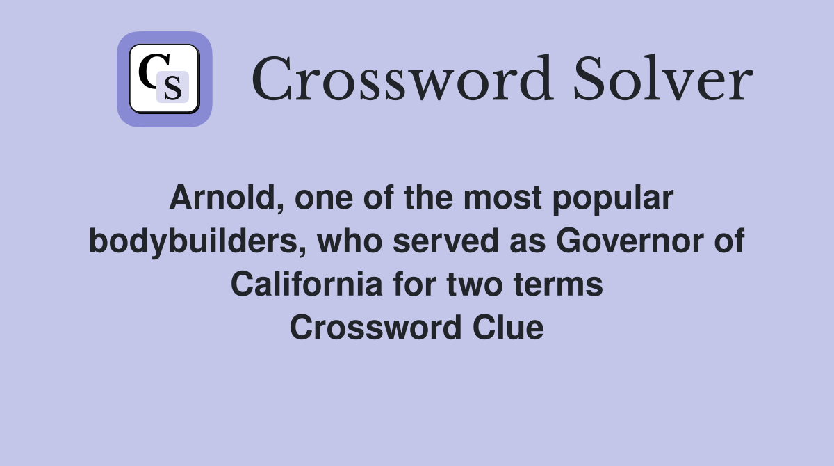 Arnold, one of the most popular bodybuilders, who served as Governor of California for two terms Crossword Clue