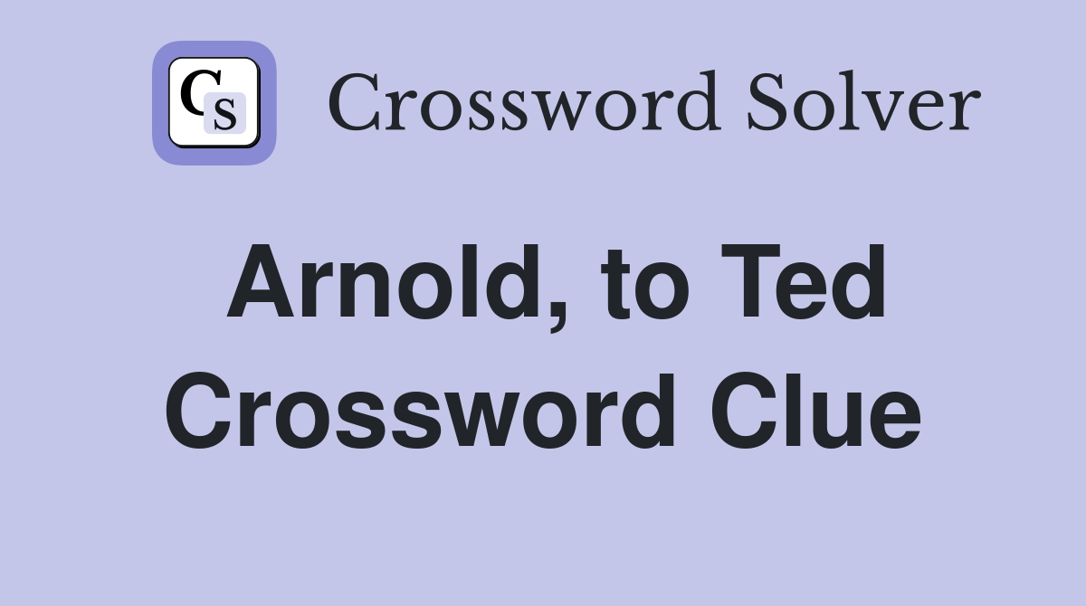 Arnold, to Ted Crossword Clue