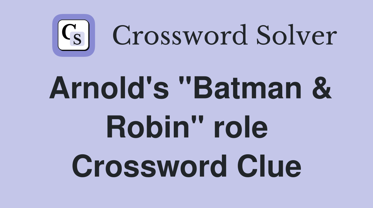 Arnold's "Batman & Robin" role Crossword Clue