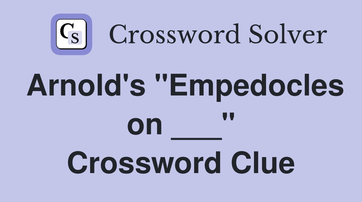 Arnold's "Empedocles on ___" Crossword Clue