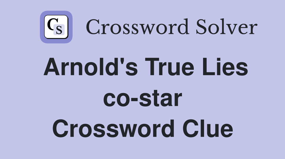 Arnold's True Lies co-star Crossword Clue