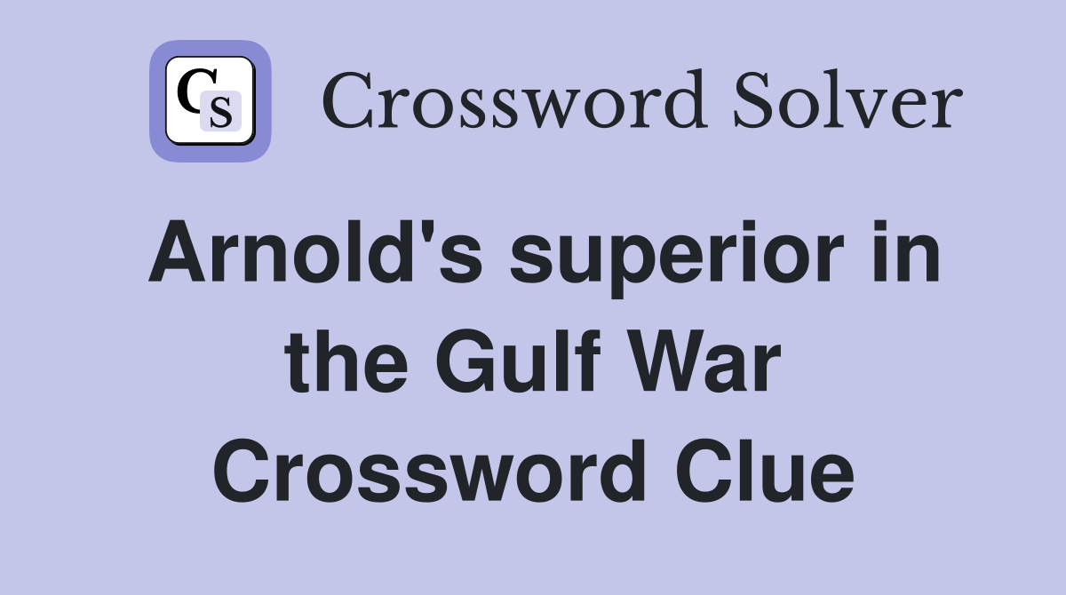 Arnold's superior in the Gulf War Crossword Clue