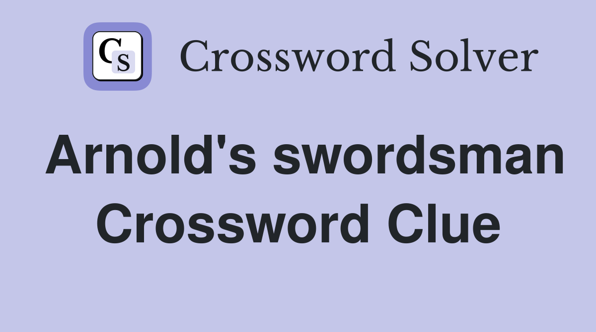 Arnold's swordsman Crossword Clue
