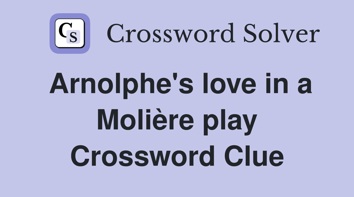 Arnolphe's love in a Molière play Crossword Clue