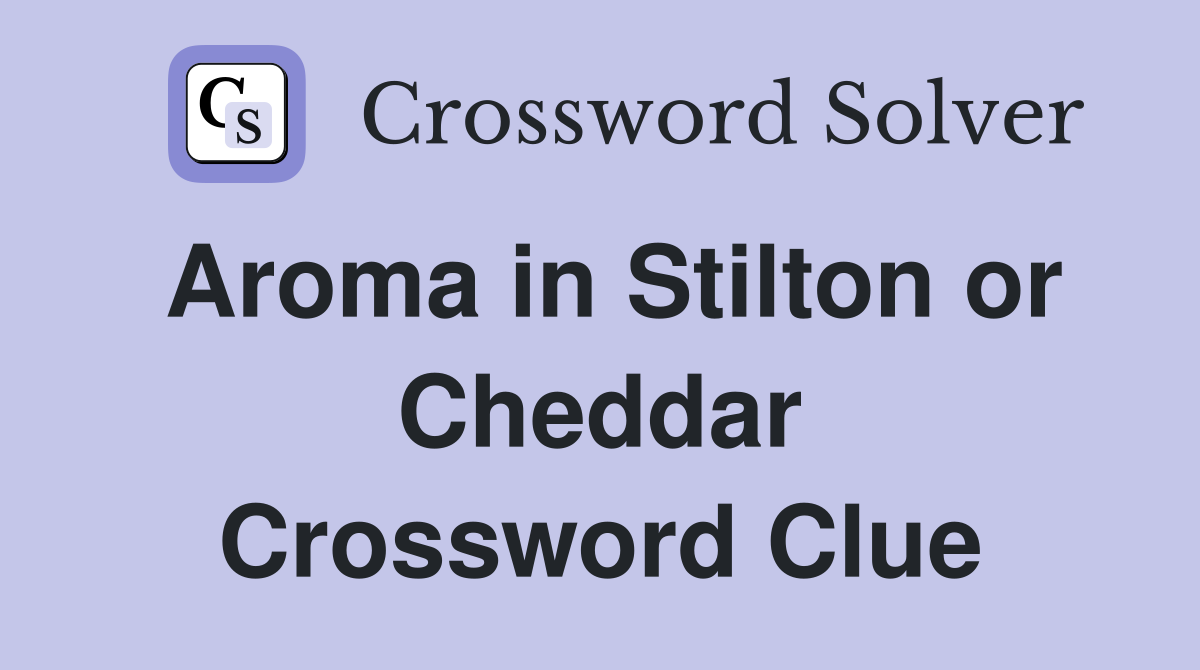Aroma in Stilton or Cheddar Crossword Clue