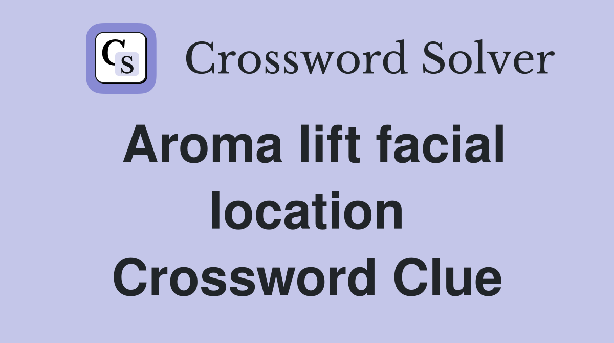 Aroma lift facial location Crossword Clue