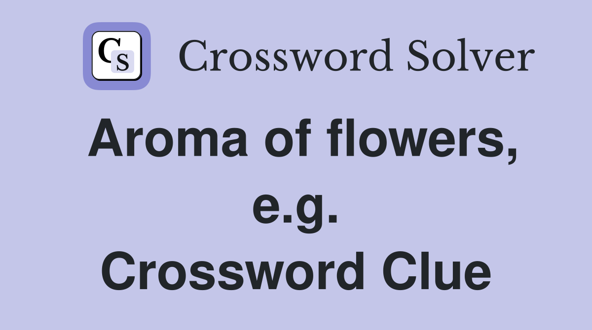 Aroma of flowers, e.g. Crossword Clue