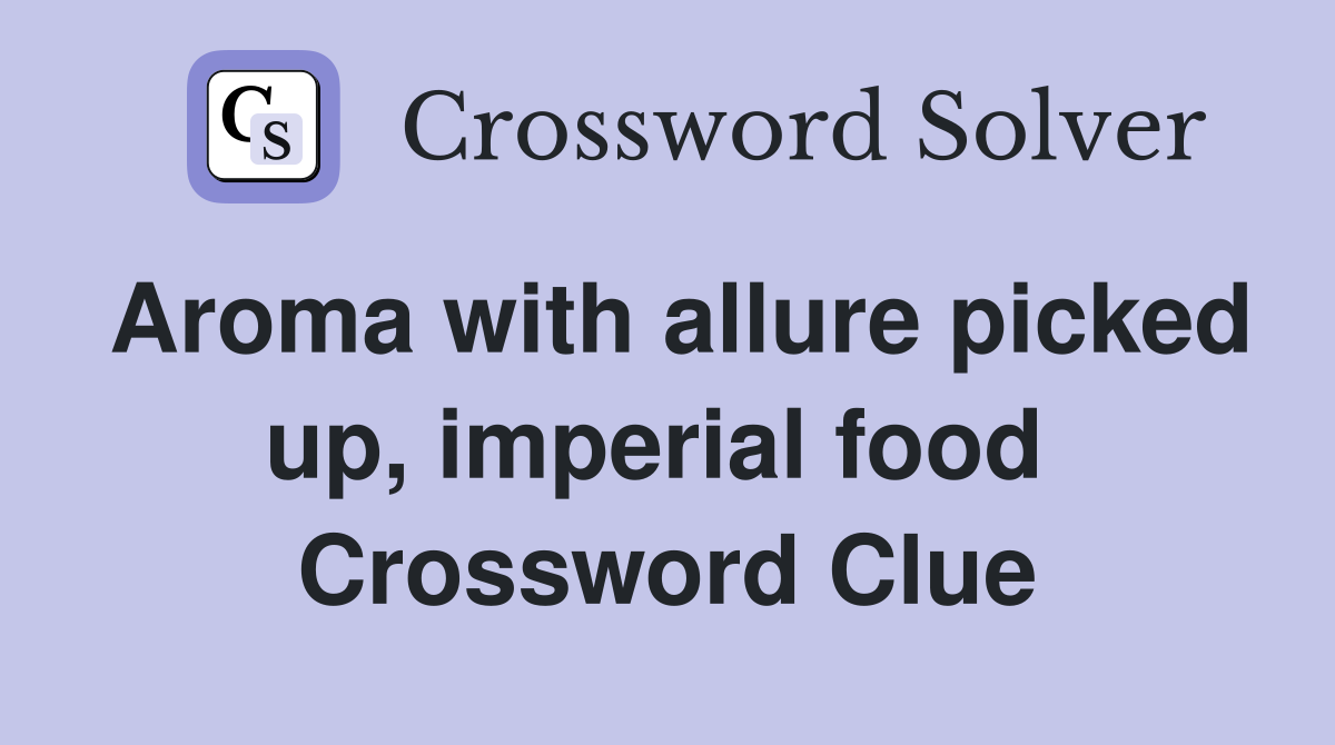 Aroma with allure picked up, imperial food  Crossword Clue