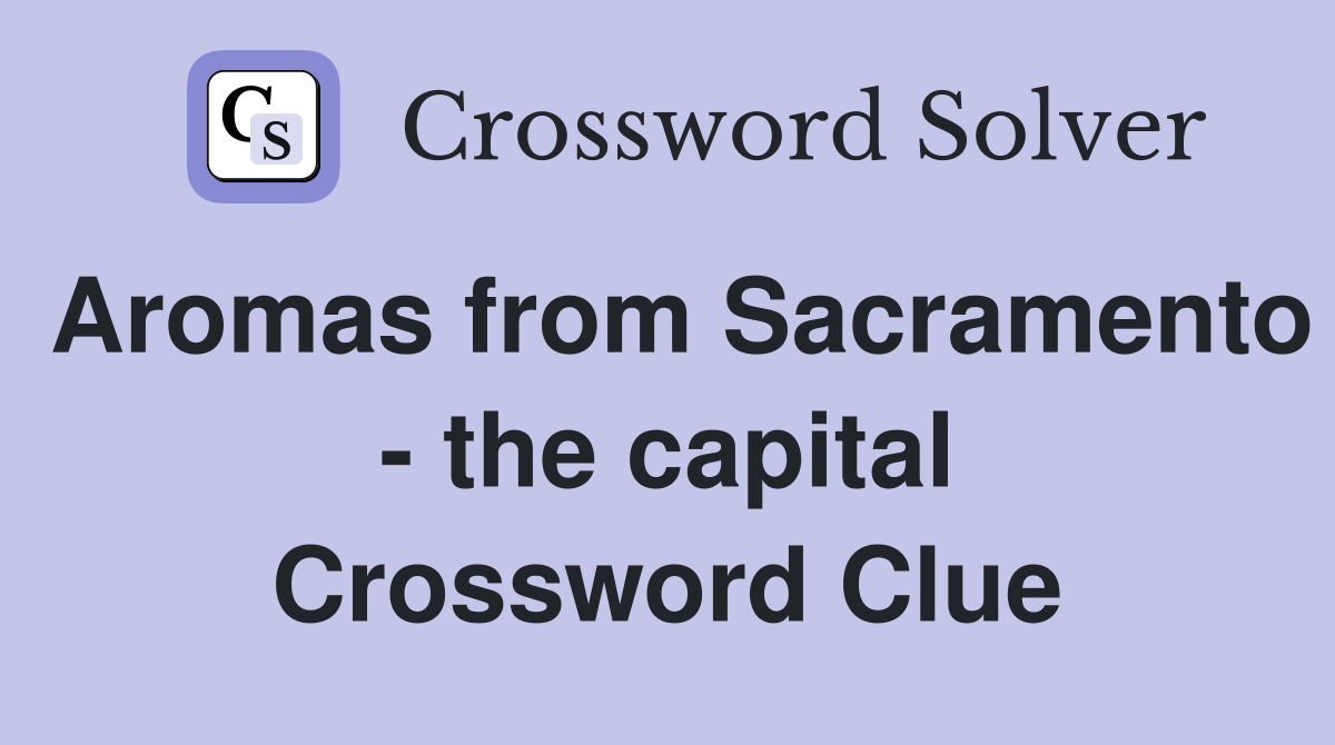 Aromas from Sacramento - the capital Crossword Clue