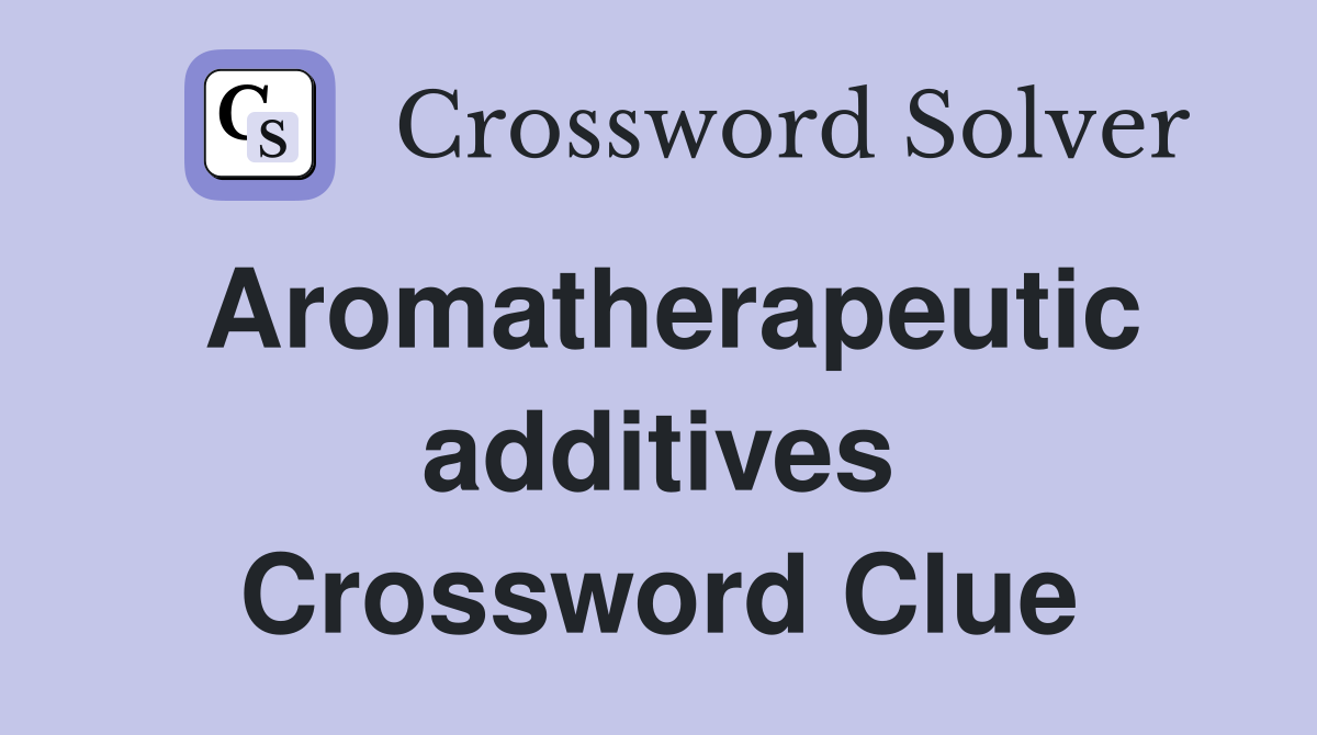Aromatherapeutic additives Crossword Clue