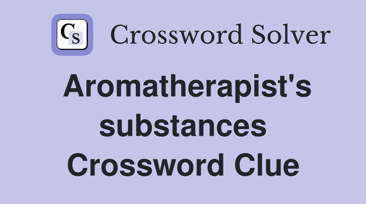 Aromatherapist's substances Crossword Clue