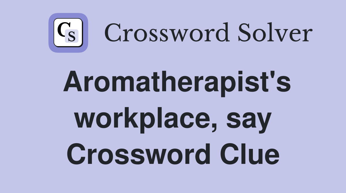 Aromatherapist's workplace, say Crossword Clue