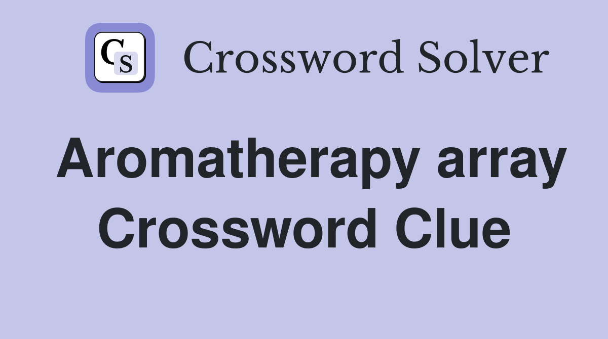 Aromatherapy array Crossword Clue