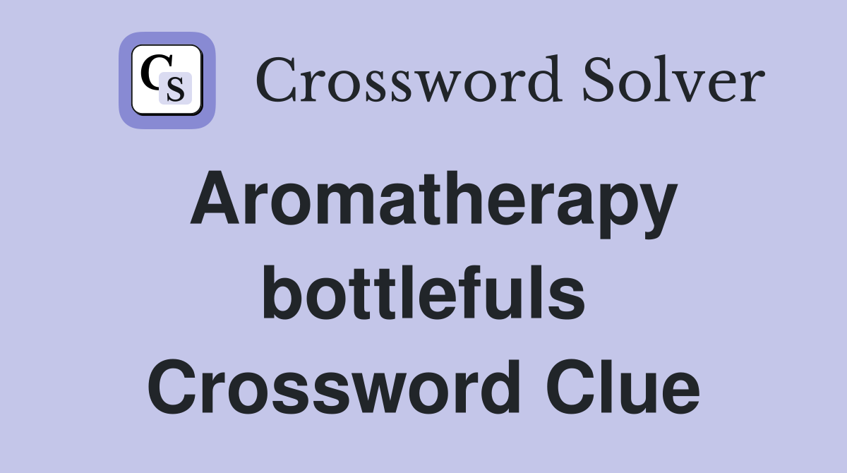 Aromatherapy bottlefuls Crossword Clue