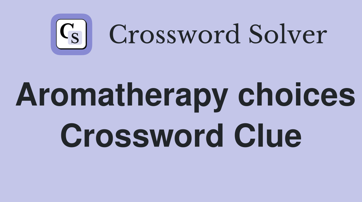 Aromatherapy choices Crossword Clue
