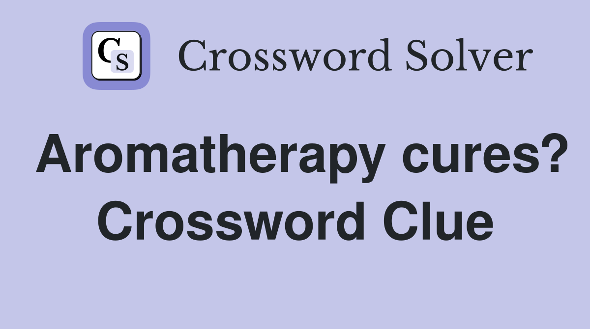 Aromatherapy cures? Crossword Clue