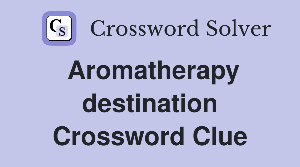 Aromatherapy destination Crossword Clue