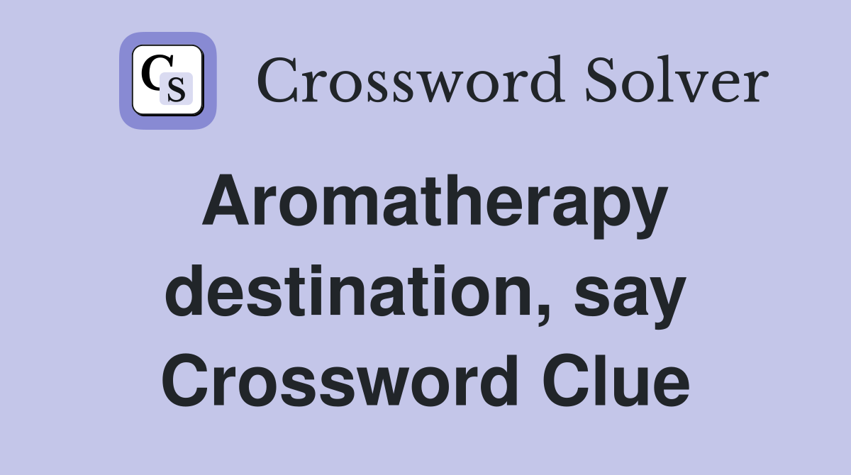 Aromatherapy destination, say Crossword Clue
