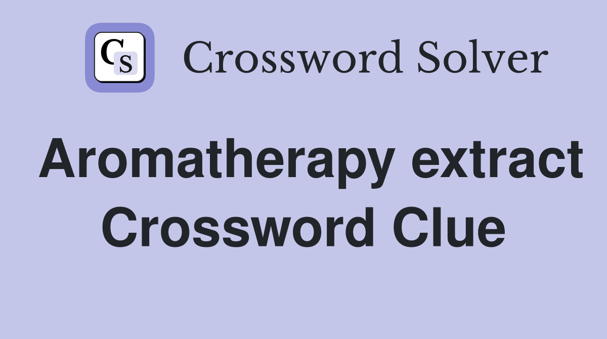 Aromatherapy extract Crossword Clue