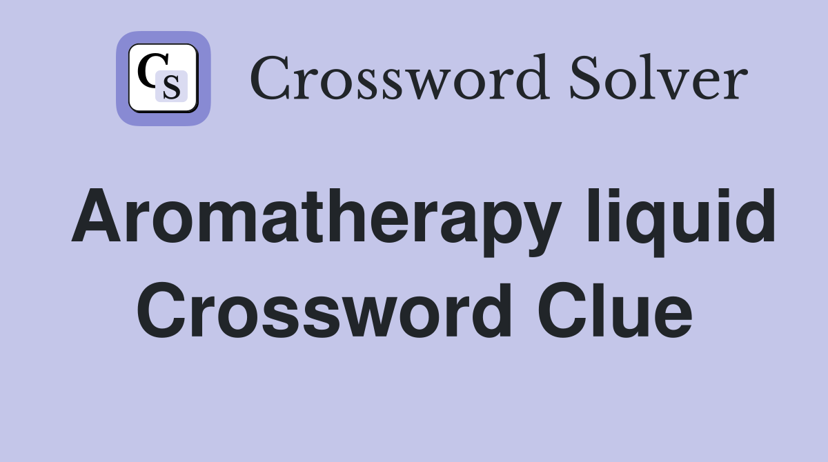 Aromatherapy liquid Crossword Clue
