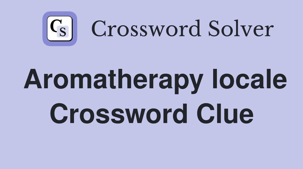 Aromatherapy locale Crossword Clue